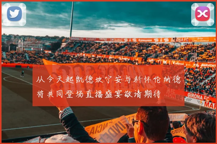 从今天起凯德坎宁安与科怀伦纳德将共同登场直播盛宴敬请期待